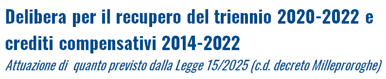 Clicca per accedere all'articolo Delibera per il recupero del triennio 2020-2022 e crediti compensativi 2014-2022 - Attuazione di  quanto previsto dalla Legge 15/2025 (c.d. decreto Milleproroghe)